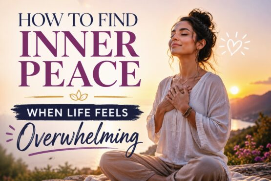 How to Find Inner Peace When Life Feels Overwhelming